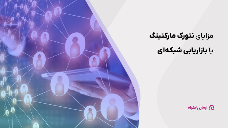 مزایای نتورک مارکتینگ یا بازاریابی شبکه‌ای