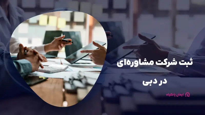 7. ثبت شرکت مشاوره‌ای در دبی