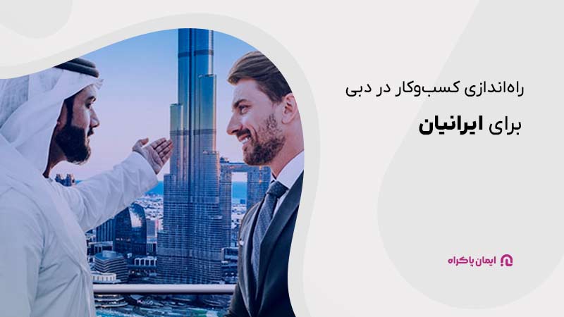 راه‌اندازی کسب‌وکار در دبی برای ایرانیان