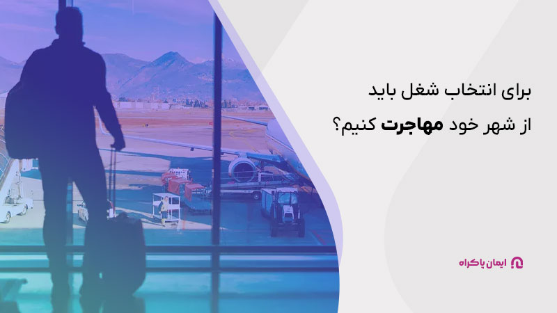 آیا برای انتخاب شغل نیاز است تا از شهر خودم مهاجرت کنم؟
