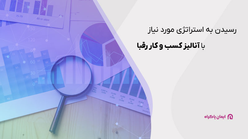 با آنالیز کسب و کار رقبا می‌توانید به استراتژی مورد نیاز برای ورود به آن حوزه دست یابید 