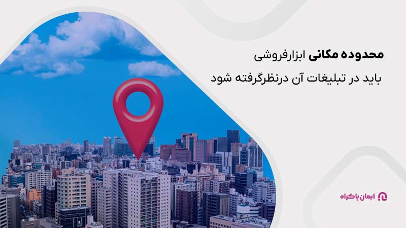 محدوده مکانی ابزار فروشی باید در تبلیغات آن در نظر گرفته شود