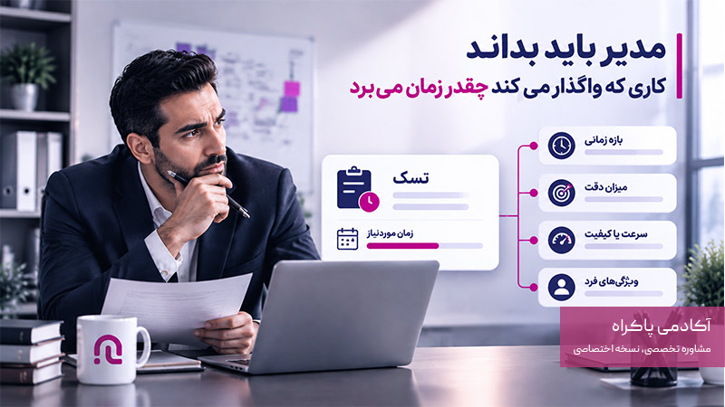 مدیر باید بداند کاری که واگذار می‌کند چقدر زمان می‌برد